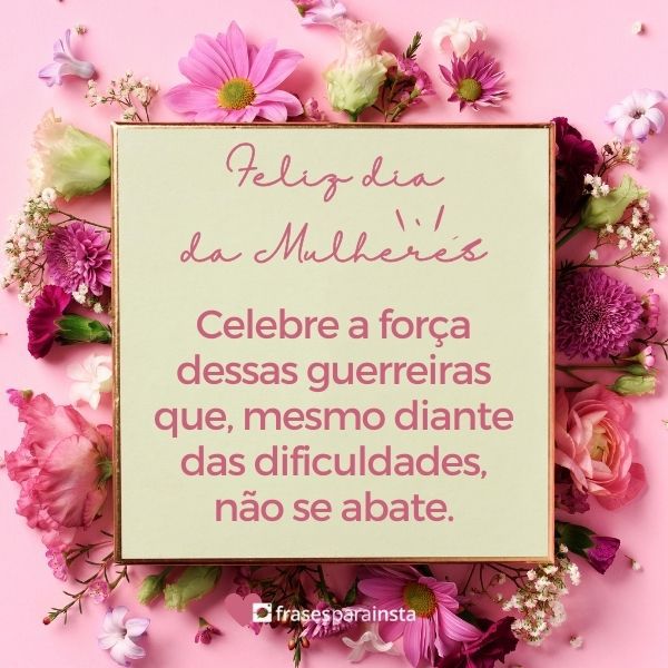 Feliz Dia Da Mulher! Frases Para Mulheres Poderosas e Guerreiras