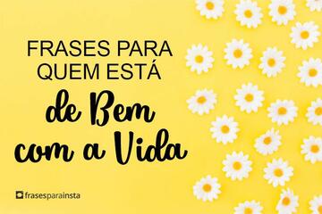 Imagem do post Frases Para Quem Está de Bem com a Vida!