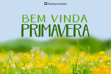 Imagem do post Frases de Bem vinda, Primavera: E Ela diz: é tempo de renascer