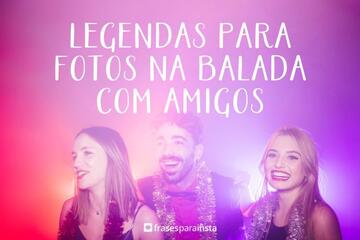 Imagem do post Legendas para Fotos na Balada com Amigos +150 Frases Animadas para Quem é Festeiro